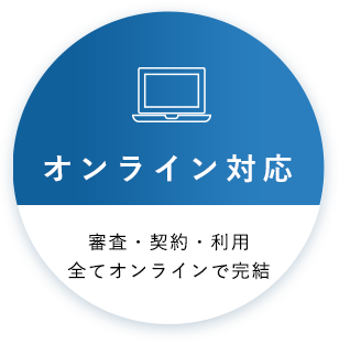 オンライン対応：審査・契約・利用全てオンラインで完結