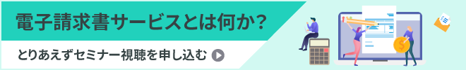 電子請求書サービスとは何か? とりあえずセミナー視聴を申し込む