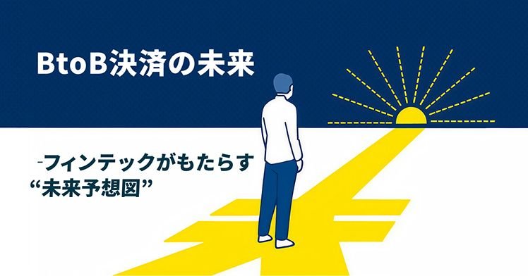 BtoB決済の未来ーフィンテックがもたらす“未来予想図”