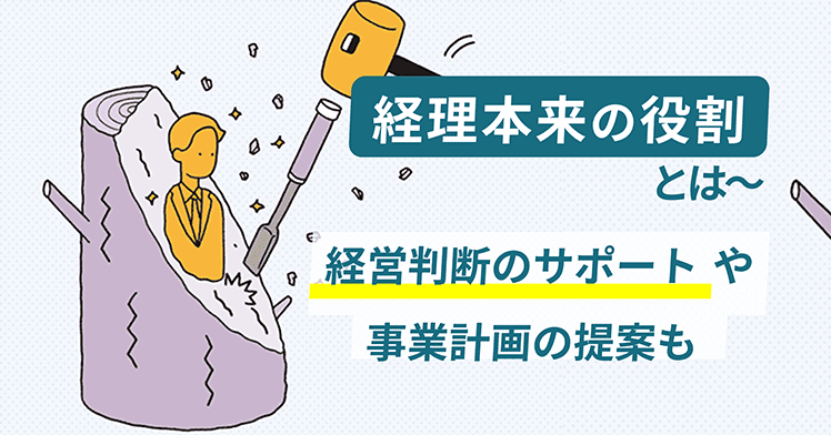経理本来の役割とは～経営判断のサポートや事業計画の提案も