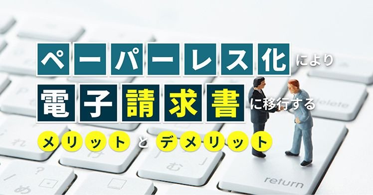 ペーパーレス化により電子請求書に移行するメリットとデメリット