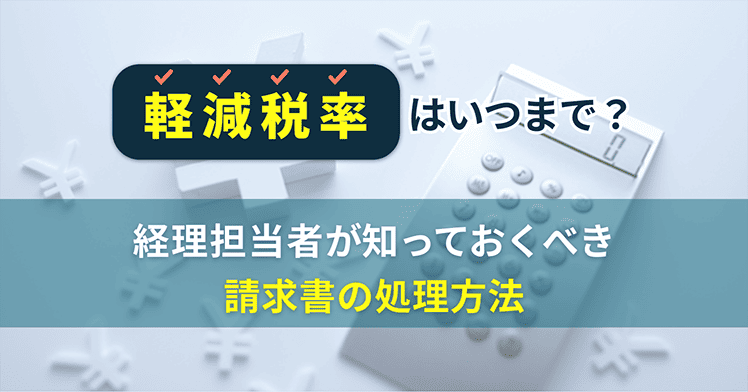 軽減税率はいつまで？経理担当者が知っておくべき請求書の処理方法