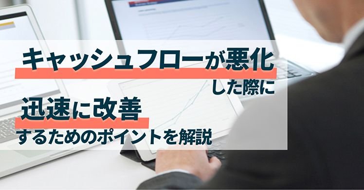 キャッシュフローが悪化した際に迅速に改善するためのポイントを解説