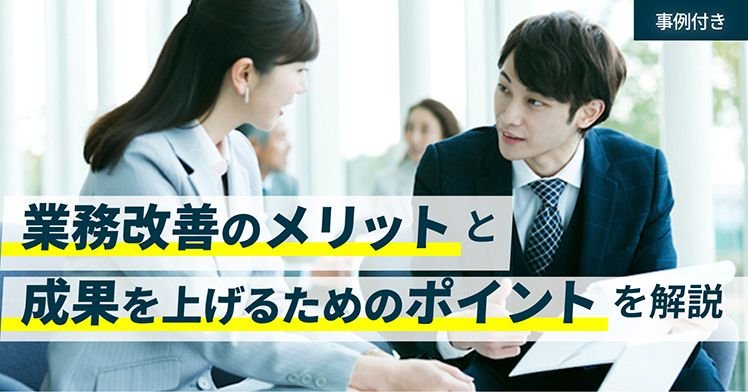【事例付き】業務改善のメリットと成果を上げるためのポイントを解説