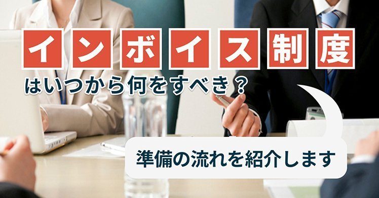 インボイス制度はいつから何をすべき？準備の流れを紹介します