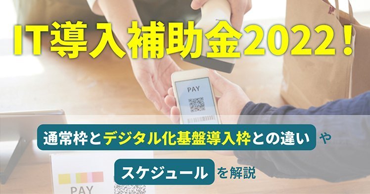 IT導入補助金2022！通常枠とデジタル化基盤導入枠との違いやスケジュールを詳しく解説