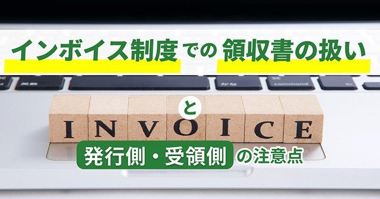 インボイス制度での領収書の扱いと発行側・受領側の注意点