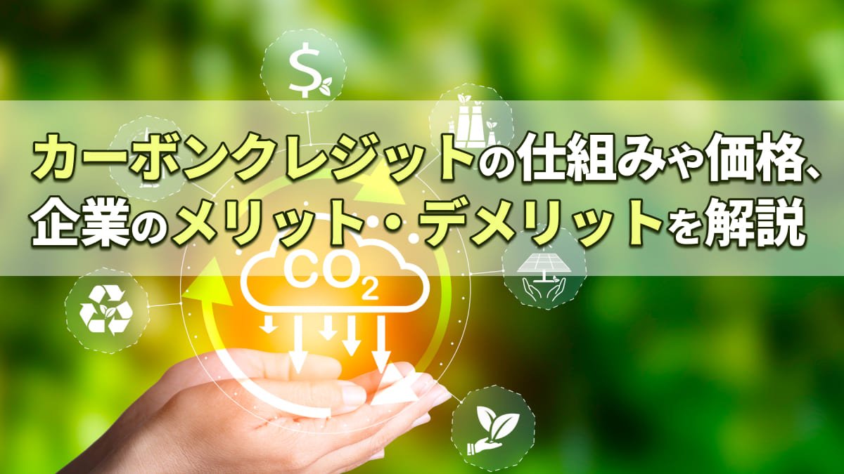 【2026年最新】カーボンクレジットの仕組みや価格、企業のメリット・デメリットを解説