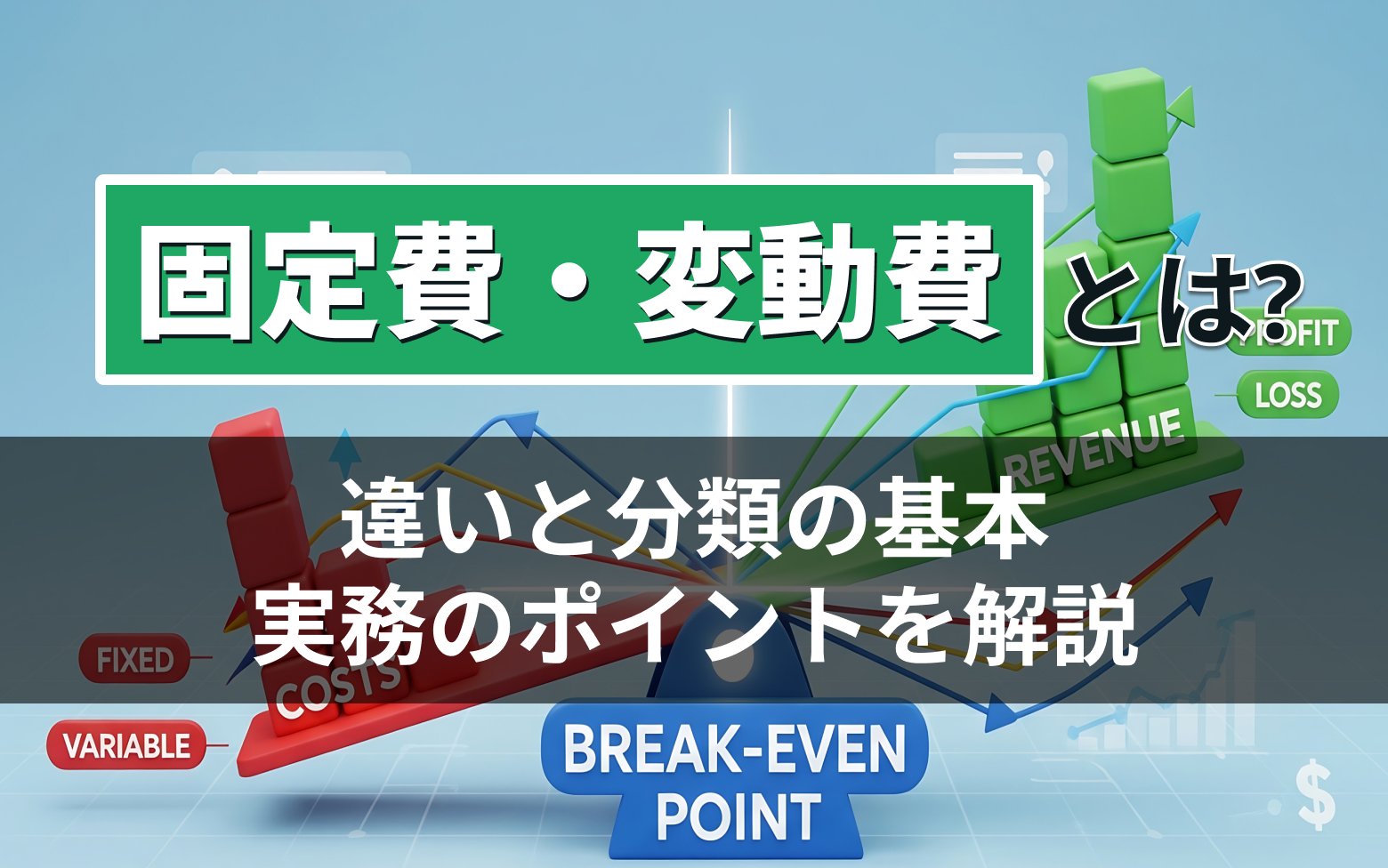 【2026年最新】固定費・変動費とは？違いと分類の基本、実務のポイントを解説