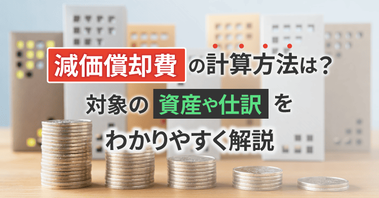 減価償却費の計算方法は？対象の資産や仕訳をわかりやすく解説