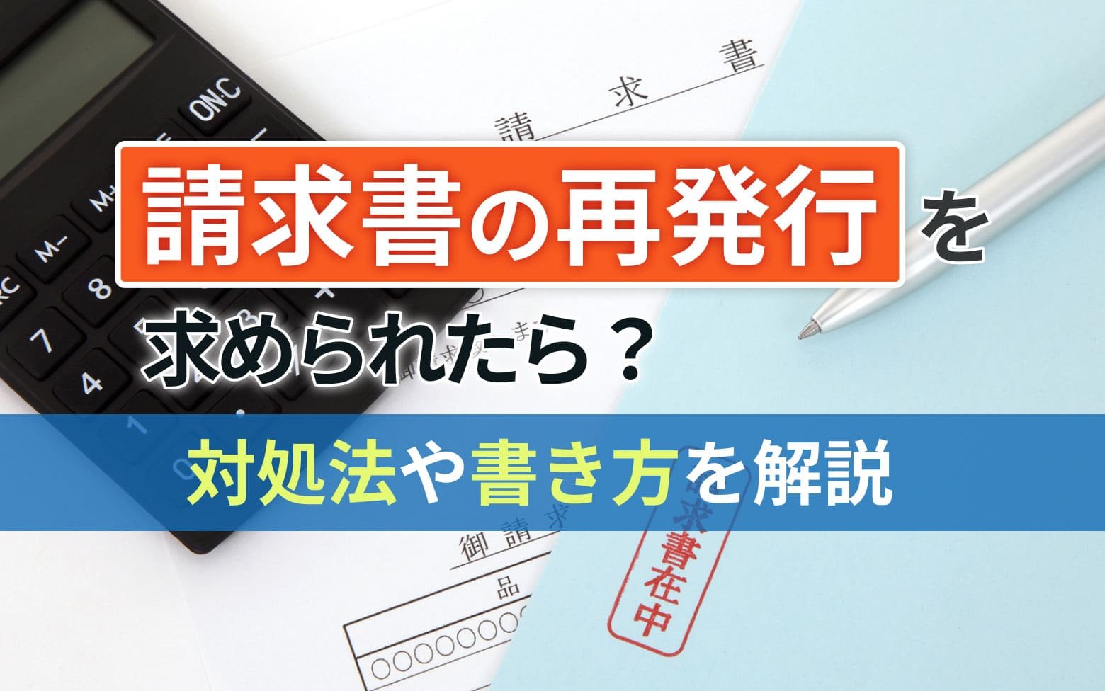 【2026年最新】請求書の再発行を求められたら？対処法や書き方を解説
