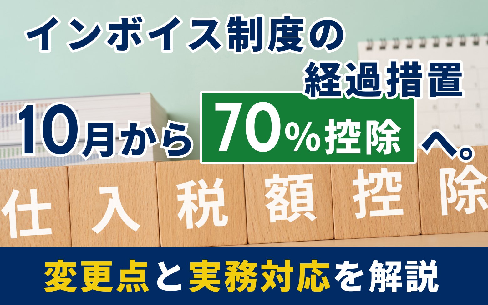 【2026年最新版】インボイス制度の経過措置、10月から「70％控除」へ。変更点と実務対応を解説