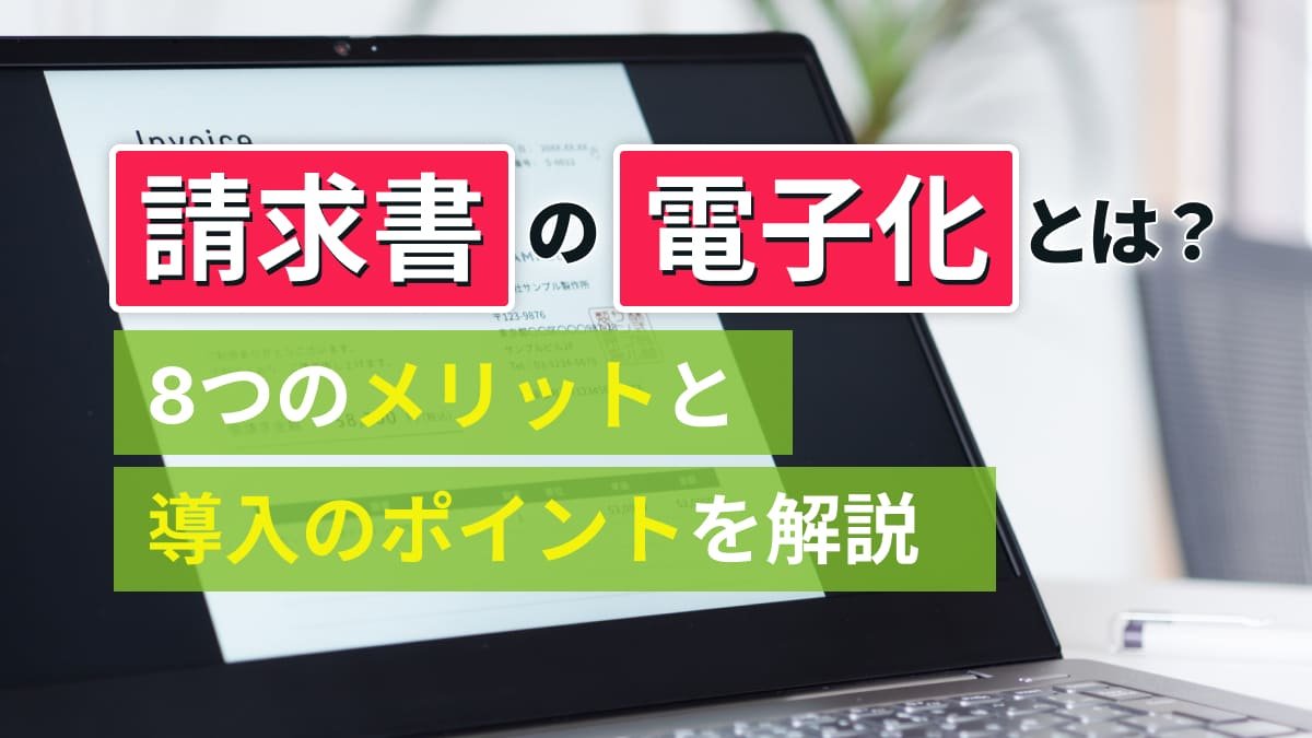 【2026年最新】請求書の電子化とは？8つのメリットと導入のポイントを解説