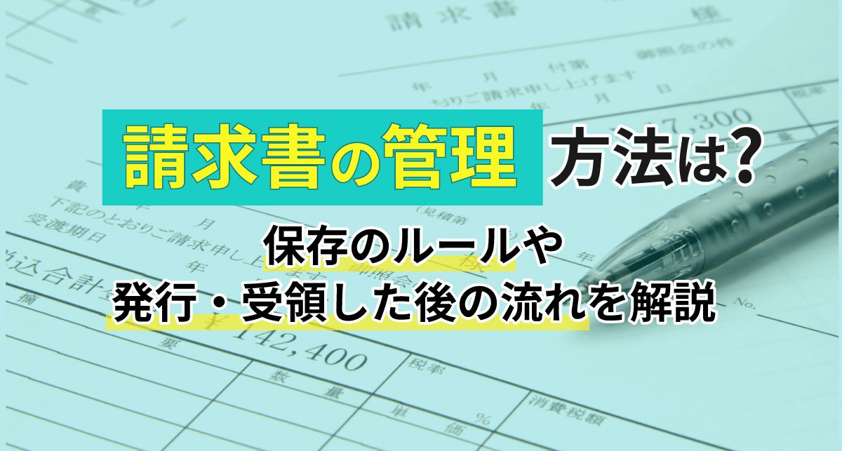 【2026年最新】請求書の管理方法は？保存のルールや発行・受領した後の流れを解説