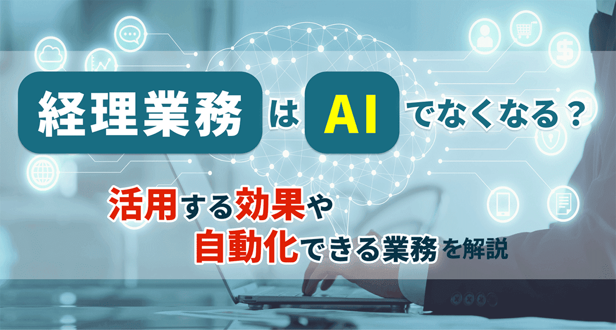 経理業務はAIでなくなる？活用する効果や自動化できる業務を解説