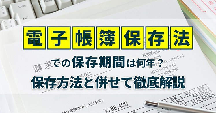 電子帳簿保存法での保存期間は何年？保存方法と併せて徹底解説