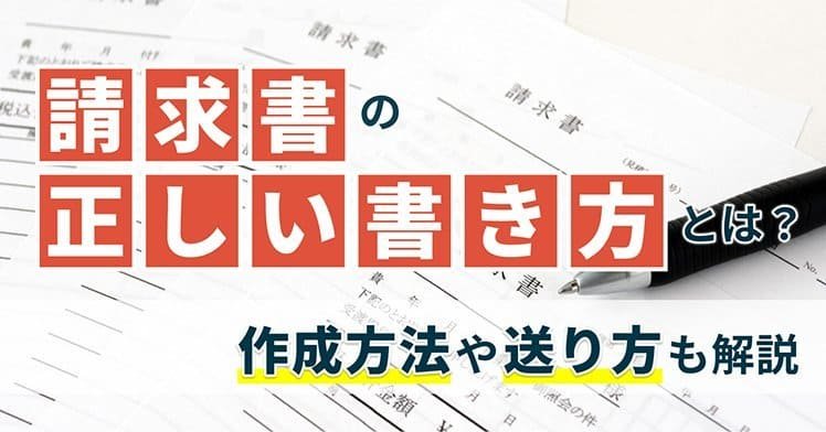 請求書の正しい書き方とは？作成方法や送り方も解説