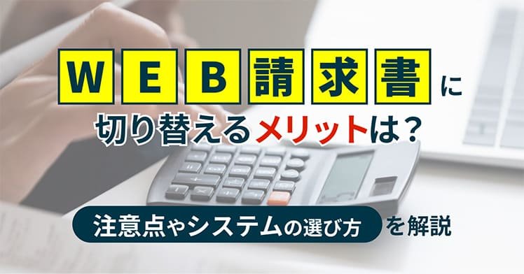 WEB請求書に切り替えるメリットは？注意点やシステムの選び方を解説
