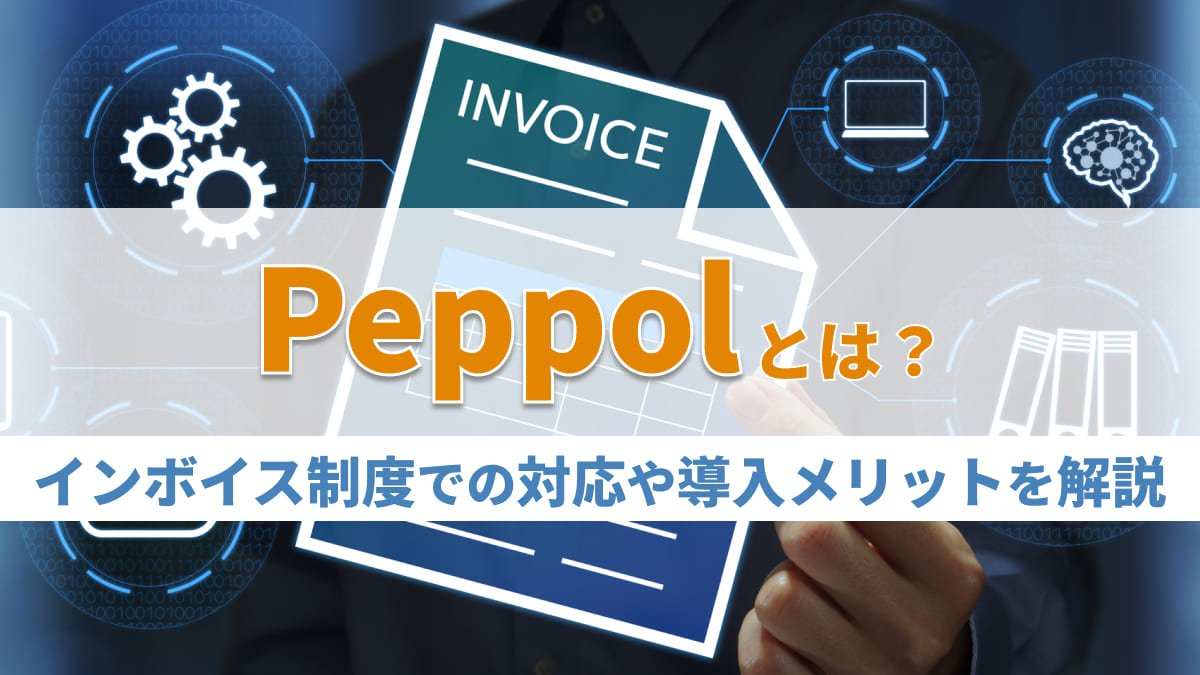 【2026年最新】Peppolとは？インボイス制度での対応や導入メリットを解説