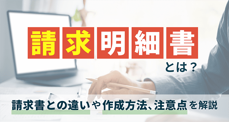 請求明細書とは？請求書との違いや作成方法、注意点を解説