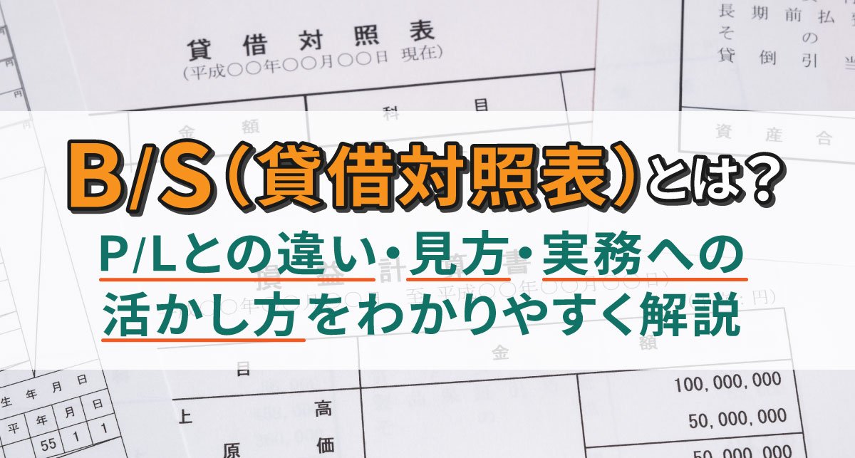関連コラム「B/S(貸借対照表)とは?P/Lとの違い・見方・実務への活かし方をわかりやすく解説」