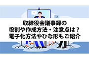 取締役会議事録の役割や作成方法・注意点は？電子化方法やひな形もご紹介