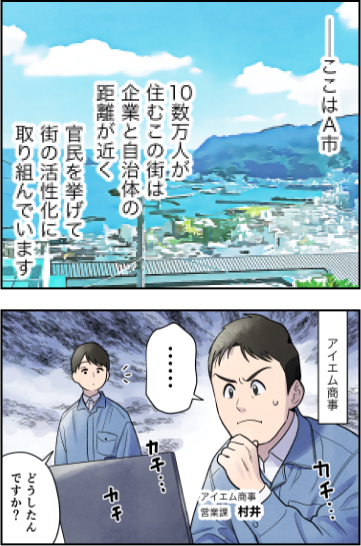 会計業務のデジタル化が変える自治体と地域企業の明日（前編）(1) -ここはA市。10数万人が住むこの街は企業と自治体の距誰が近く官民を挙けて街の活性化に取り組んでいます。（A市の様子）（2）アイエム商事・村井課長「…」（PCを厳しい顔で見つめている）村井の部下「どうしたんですか？」