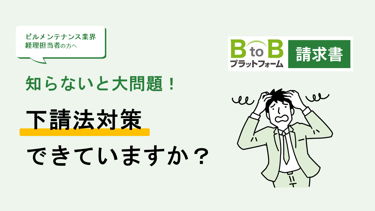 ~ビルメンテナンス業界の方へ~知らないと大問題！下請法対策できていますか？